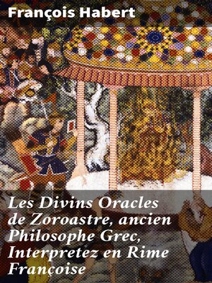 cover image of Les Divins Oracles de Zoroastre, ancien Philosophe Grec, Interpretez en Rime Françoise